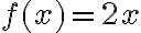 f(x)=2 x