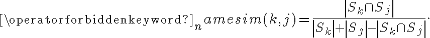 \operatorname{sim}(k, j)=\frac{\left|S_{k} \cap S_{j}\right|}{\left|S_{k}\right|+\left|S_{j}\right|-\left|S_{k} \cap S_{j}\right|}.