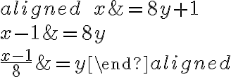\begin{aligned} \qquad x&=8y+1\\\\x-1&=8y\\\\\dfrac{x-1}{8}&=y\end{aligned}