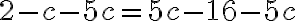 2-c {-5c} = 5c-16 {-5c} 