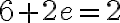 6+2e =2 
