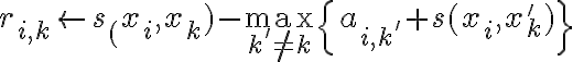 r_{i,k} \leftarrow s_(x_i, x_k) - \max_{k' \neq k} \left\{ a_{i,k'} + s(x_i, x_k') \right\}