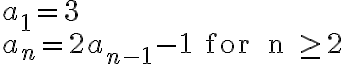 \begin{array}{lll}a_1 = 3 \\a_n = 2a_{n-1} - 1 \text { for } n \geq 2\end{array}