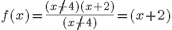 f(x)=\dfrac{\not{{(x+4)}}(x+2)}{\not{{(x+4)}}}=(x+2)