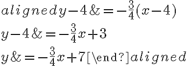 \begin{aligned}y-4 &=-\dfrac{3}{4}(x-4) \\y-4 &=-\dfrac{3}{4} x+3 \\y &=-\dfrac{3}{4} x+7\end{aligned}