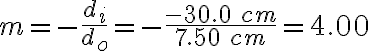 m=-\frac{d_{i}}{d_{o}}=-\frac{-30.0\:cm}{7.50\:cm}=4.00