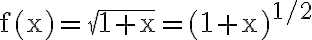 \mathrm{f}(\mathrm{x})=\sqrt{1+\mathrm{x}}=(1+\mathrm{x})^{1 / 2}