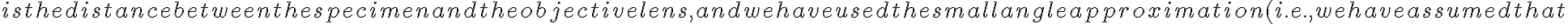  is the distance between the specimen and the objective lens, and we have used the small angle approximation (i.e., we have assumed that 