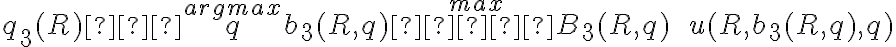 q_3(R) ∈ \overset{argmax}{q} \overset{max}{b_3(R,q)  ∈ B_3(R,q)} \quad \quad u(R,b_3(R,q),q)