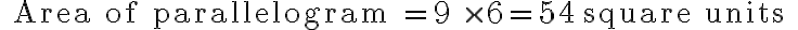 \text { Area of parallelogram }=9 \times 6=54 \text { square units }