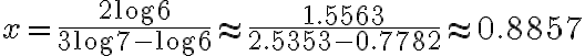 x=\frac{2 \log 6}{3 \log 7-\log 6} \approx \frac{1.5563}{2.5353-0.7782} \approx 0.8857