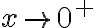 x \rightarrow 0^+