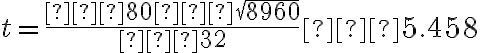 t=\dfrac{−80−\sqrt{8960}}{−32} ≈5.458 