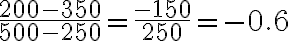 \frac{200-350}{500-250}=\frac{-150}{250}=-0.6