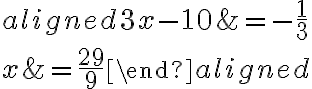 \begin{aligned}3x-10&=-\dfrac 13\\\\\\x &=\dfrac{29}{9}\end{aligned}