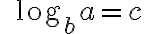 \qquad \log_b{a}=c