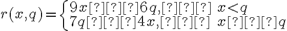  r(x,q) = \left\{ \begin{array}{ll} 9x−6q, & x < q \\ 7q−4x, & x ≥ q \end{array} \right. 