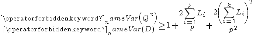  \frac{\operatorname{Var}\left(Q^{x}\right)}{\operatorname{Var}(D)} \geq 1+\frac{2 \sum_{i=1}^{k} L_{i}}{p}+\frac{2\left(\sum_{i=1}^{k} L_{i}\right)^{2}}{p^{2}} 