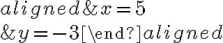 \begin{aligned}&x=5\\\\&y=-3\end{aligned}