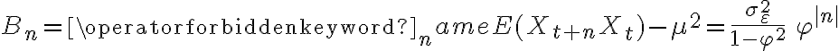 \displaystyle B_{n}=\operatorname {E} (X_{t+n}X_{t})-\mu ^{2}={\frac {\sigma _{\varepsilon }^{2}}{1-\varphi ^{2}}}\,\,\varphi ^{|n|}