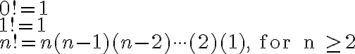\begin{array}{ll}0! = 1 \\1! = 1 \\n!=n(n-1)(n-2) \cdot\cdot\cdot(2)(1), \text { for } n \geq 2\end{array}