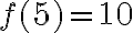 f(5) = 10