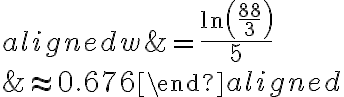 \begin{aligned}w&=\dfrac{\ln\left(\dfrac{88}{3}\right)}{5}\\\\&\approx0.676\end{aligned}