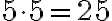 5 \cdot 5=25