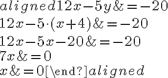 \begin{aligned} 12x-5{y}&=-20\\\\12x-5\cdot({x+4})&=-20\\\\12x-5x-20& = -20\\\\7x&=0\\\\x&=0\end{aligned}