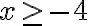 x \geq -4