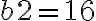 b2=16