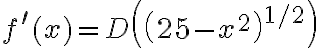 f^{\prime}(x)=D\left(\left(25-x^{2}\right)^{1 / 2}\right)