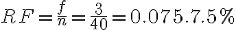 RF =\dfrac{f}{n} = \dfrac{3}{40} = 0.075. 7.5%