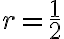 r=\dfrac{1}{2}
