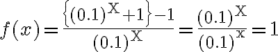 f(x)=\frac{\left\{(0.1)^{\mathrm{X}}+1\right\}-1}{(0.1)^{\mathrm{X}}}=\frac{(0.1)^{\mathrm{X}}}{(0.1)^{\mathrm{x}}}=1