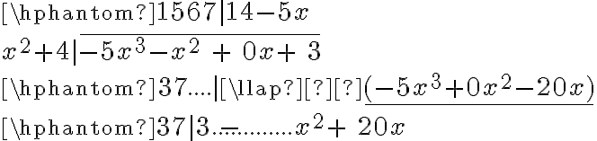  \hphantom{1567|14} {-5x}\\{{{x^2}+4}}|\overline{{-5x^3}-x^2\ +\ 0x+\ 3}\\\hphantom{37{.}{.}{.}{.}|}\llap­\underline{(-5x^3+0x^2-20x)}\\\hphantom{37|3{.}{.}{.}{.}{.}{.}{.}{.}{.}{.}{.}{.}{.}}-x^2+\ 20x\\