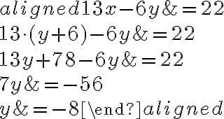 \begin{aligned} 13{x}-6y &= 22\\\\13\cdot({y+6})-6y&=22\\\\13y+78-6y&=22\\\\7y&=-56\\\\y&=-8\end{aligned}