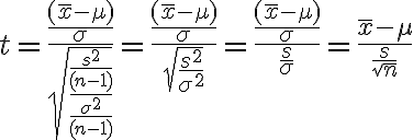 t=\frac{\frac{(\bar{x}-\mu)}{\sigma}}{\sqrt{\frac{\frac{s^2}{(n-1)}}{\frac{\sigma^2}{(n-1)}}}}=\frac{\frac{(\bar{x}-\mu)}{\sigma}}{\sqrt{\frac{s^2}{\sigma^2}}}=\frac{\frac{(\bar{x}-\mu)}{\sigma}}{\frac{s}{\sigma}}=\frac{\bar{x}-\mu}{\frac{s}{\sqrt{n}}}