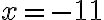 x = -11