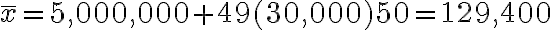 \overline x=5,000,000+49(30,000)50=129,400