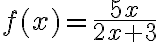 f(x)=\frac{5 x}{2 x+3}