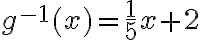 g^{-1}(x)=\dfrac{1}{5}x+2