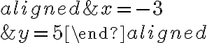 \begin{aligned}&x=-3\\\\&y=5\end{aligned}