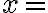  x=