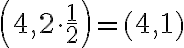 \left(4,2\cdot {\dfrac{1}2}\right)=(4,1)