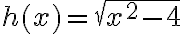 h(x) =\sqrt{x^2-4}
