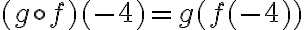 (g \circ f)(-4) = g(f(-4))