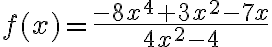 f(x)=\dfrac{-8x^4+3x^2-7x}{4x^2-4}
