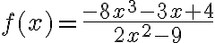 f(x)=\dfrac{-8x^3-3x+4}{2x^2-9}