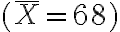 (\bar{X} = 68)